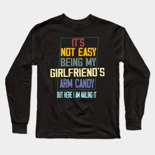 It's Not Easy Being My Girlfriend's Arm Candy Long Sleeve T-Shirt